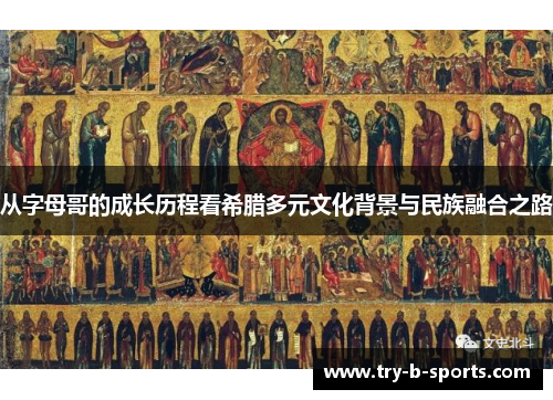 从字母哥的成长历程看希腊多元文化背景与民族融合之路