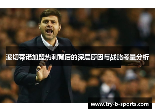 波切蒂诺加盟热刺背后的深层原因与战略考量分析