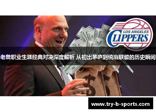 老詹职业生涯经典对决深度解析 从初出茅庐到统治联盟的历史瞬间