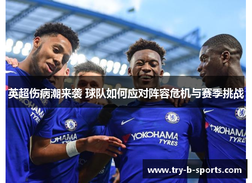 英超伤病潮来袭 球队如何应对阵容危机与赛季挑战