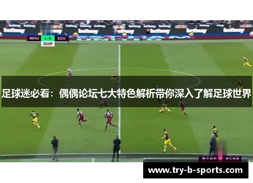 足球迷必看：偶偶论坛七大特色解析带你深入了解足球世界