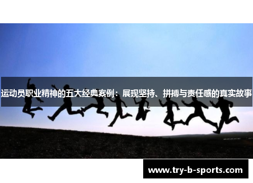 运动员职业精神的五大经典案例：展现坚持、拼搏与责任感的真实故事