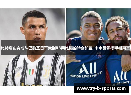 比特夏布完成从巴黎圣日耳曼到RB莱比锡的转会加盟  未来引领德甲新篇章