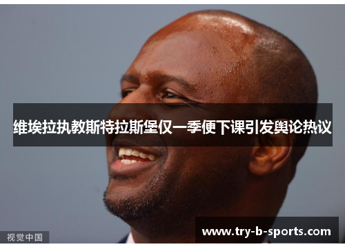 维埃拉执教斯特拉斯堡仅一季便下课引发舆论热议 维埃拉执教斯特拉斯堡仅一季便下课引发舆论热议